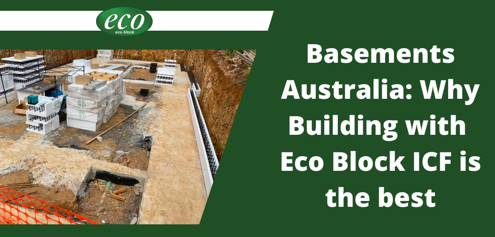 Moonee ponds Basements Australia: Why building with Eco Block ICF is the best