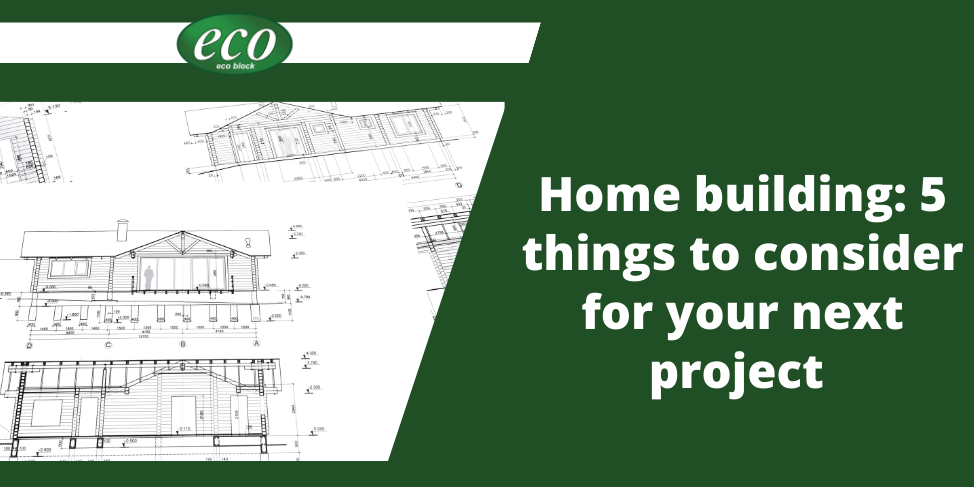 Home building 5 things to consider for your next project Home building: 5 things to consider for your next project