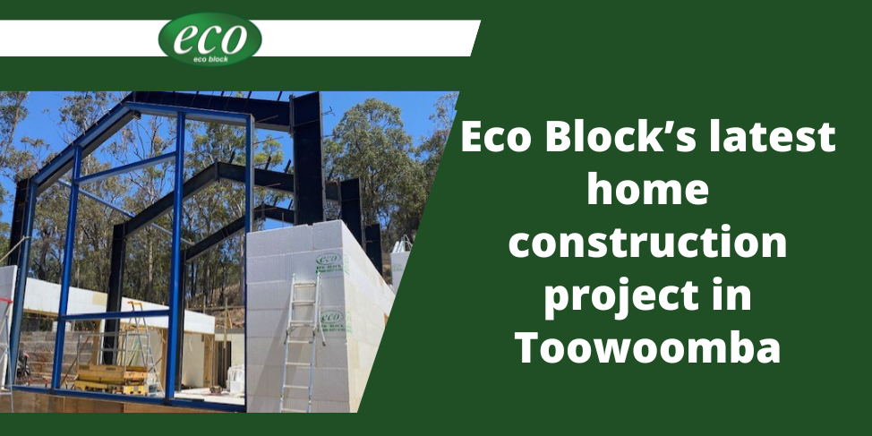Eco Block’s latest home construction project in Toowoomba Eco Block’s latest home construction project in Toowoomba